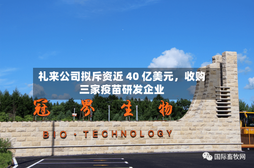 礼来公司拟斥资近 40 亿美元，收购三家疫苗研发企业-第3张图片