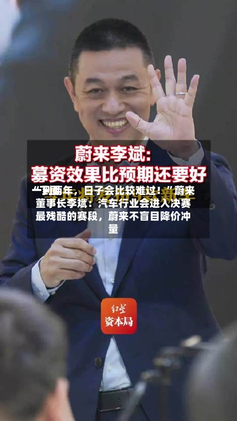 “下面一到两年，日子会比较难过！	”蔚来董事长李斌：汽车行业会进入决赛最残酷的赛段，蔚来不盲目降价冲量-第2张图片