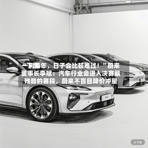 “下面一到两年，日子会比较难过！	”蔚来董事长李斌：汽车行业会进入决赛最残酷的赛段，蔚来不盲目降价冲量-第3张图片