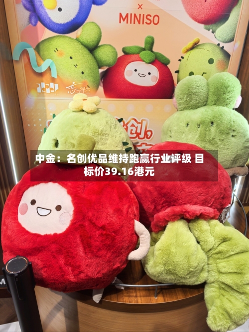 中金：名创优品维持跑赢行业评级 目标价39.16港元-第2张图片