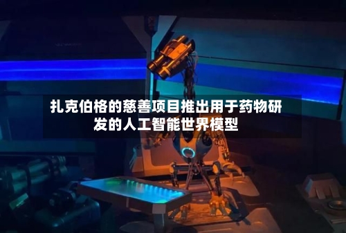 扎克伯格的慈善项目推出用于药物研发的人工智能世界模型