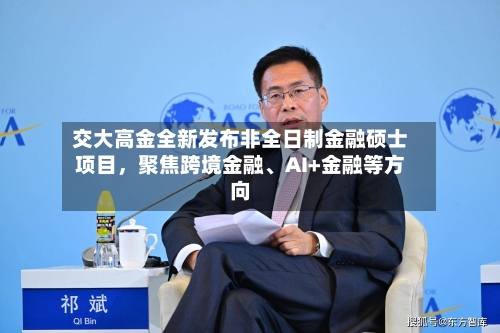 交大高金全新发布非全日制金融硕士项目，聚焦跨境金融、AI+金融等方向