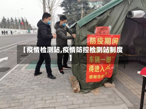 【疫情检测站,疫情防控检测站制度】