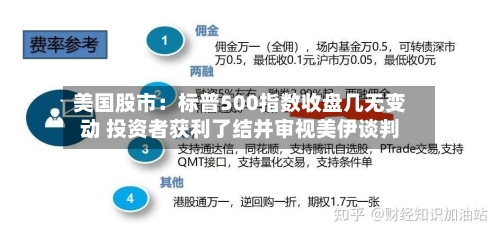 美国股市：标普500指数收盘几无变动 投资者获利了结并审视美伊谈判-第3张图片