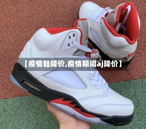 【疫情鞋降价,疫情期间aj降价】-第2张图片