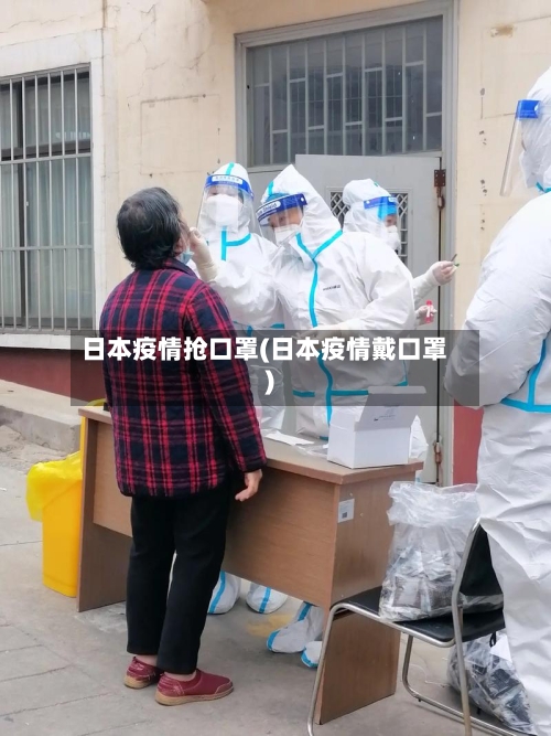 日本疫情抢口罩(日本疫情戴口罩)