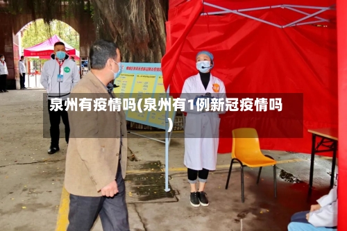 泉州有疫情吗(泉州有1例新冠疫情吗)-第2张图片