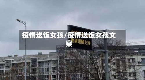 疫情送饭女孩/疫情送饭女孩文案-第3张图片