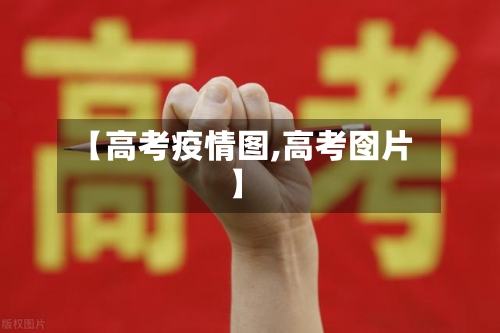 【高考疫情图,高考囹片】