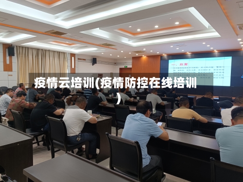 疫情云培训(疫情防控在线培训)