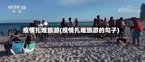 疫情扎堆旅游(疫情扎堆旅游的句子)