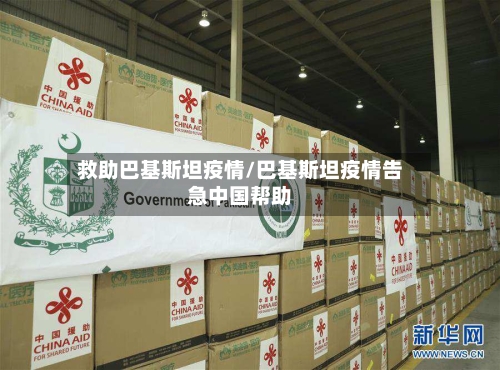 救助巴基斯坦疫情/巴基斯坦疫情告急中国帮助