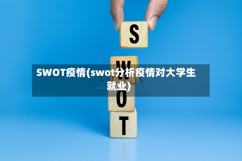SWOT疫情(swot分析疫情对大学生就业)