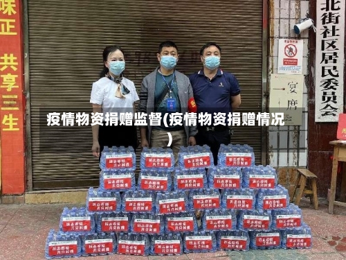 疫情物资捐赠监督(疫情物资捐赠情况)-第2张图片