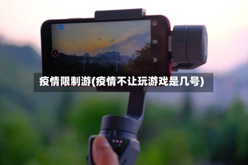 疫情限制游(疫情不让玩游戏是几号)