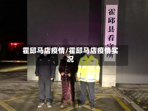 霍邱马店疫情/霍邱马店疫情实况