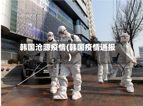 韩国沧源疫情(韩国疫情通报)-第2张图片