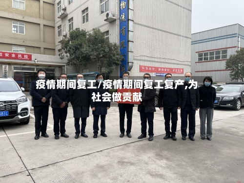 疫情期间复工/疫情期间复工复产,为社会做贡献