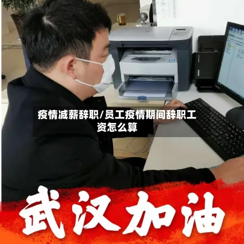 疫情减薪辞职/员工疫情期间辞职工资怎么算-第2张图片