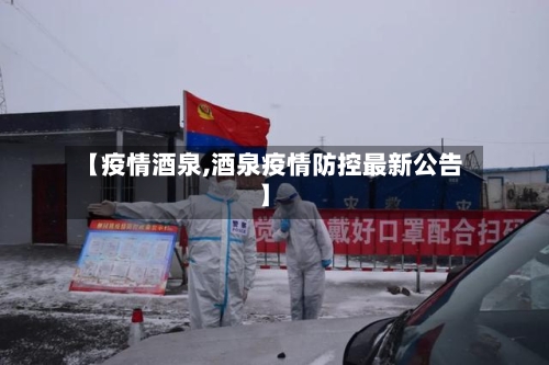 【疫情酒泉,酒泉疫情防控最新公告】