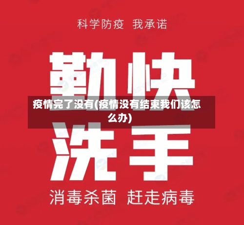 疫情完了没有(疫情没有结束我们该怎么办)