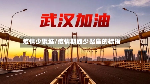 疫情少聚堆/疫情期间少聚集的标语