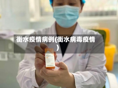 衡水疫情病例(衡水病毒疫情)-第2张图片