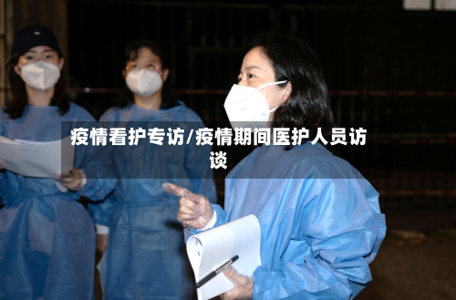 疫情看护专访/疫情期间医护人员访谈-第2张图片