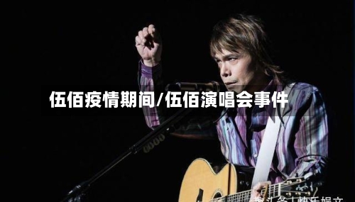 伍佰疫情期间/伍佰演唱会事件-第2张图片