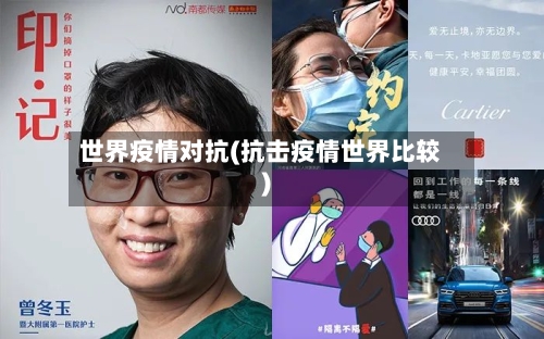 世界疫情对抗(抗击疫情世界比较)