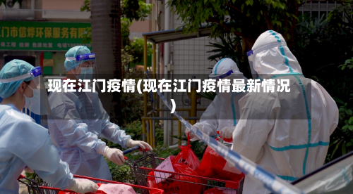 现在江门疫情(现在江门疫情最新情况)