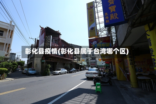 彰化县疫情(彰化县属于台湾哪个区)-第2张图片