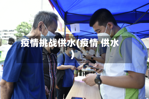 疫情挑战供水(疫情 供水)