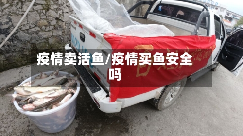 疫情卖活鱼/疫情买鱼安全吗-第3张图片