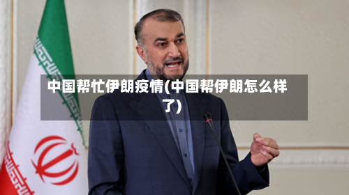 中国帮忙伊朗疫情(中国帮伊朗怎么样了)-第2张图片