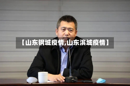 【山东钢城疫情,山东滨城疫情】