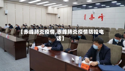 【赤峰肺炎疫情,赤峰肺炎疫情防控电话】