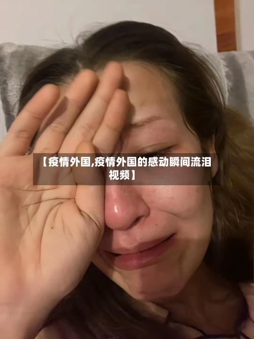 【疫情外国,疫情外国的感动瞬间流泪视频】