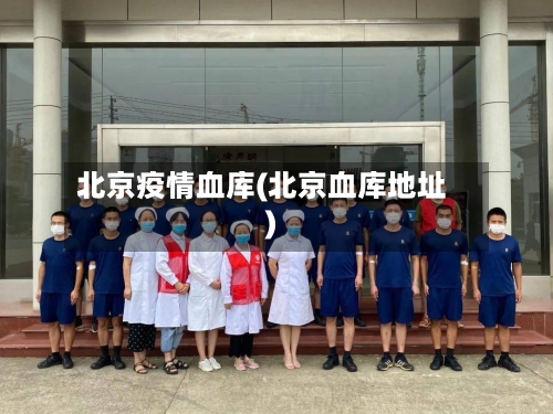北京疫情血库(北京血库地址)-第2张图片