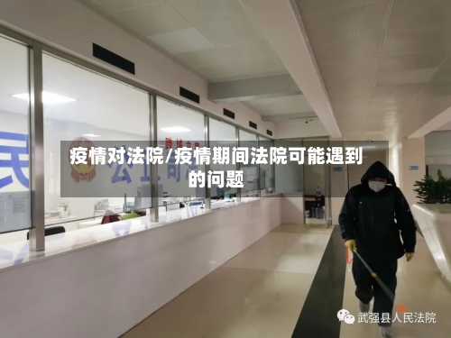 疫情对法院/疫情期间法院可能遇到的问题