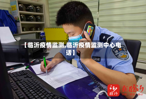 【临沂疫情监测,临沂疫情监测中心电话】-第2张图片