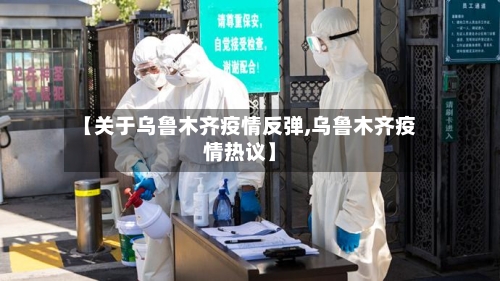 【关于乌鲁木齐疫情反弹,乌鲁木齐疫情热议】-第2张图片