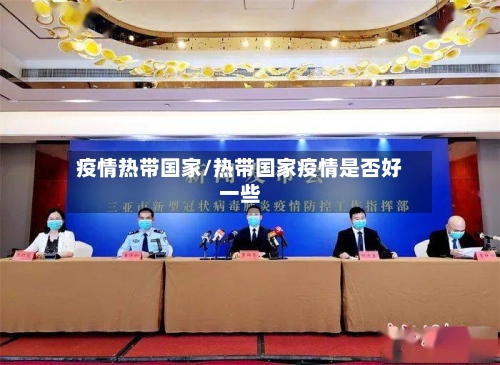 疫情热带国家/热带国家疫情是否好一些