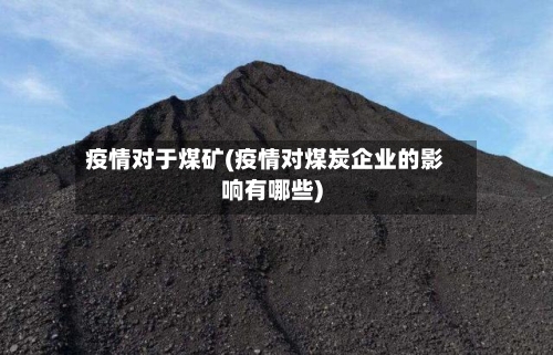 疫情对于煤矿(疫情对煤炭企业的影响有哪些)