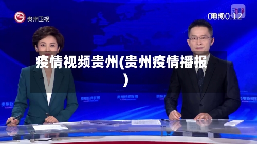 疫情视频贵州(贵州疫情播报)