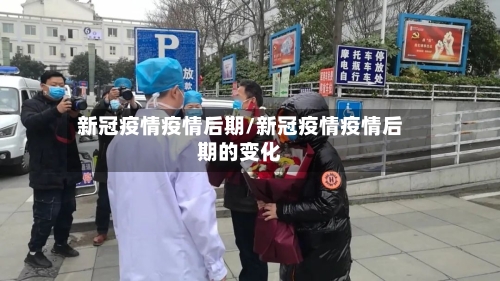 新冠疫情疫情后期/新冠疫情疫情后期的变化