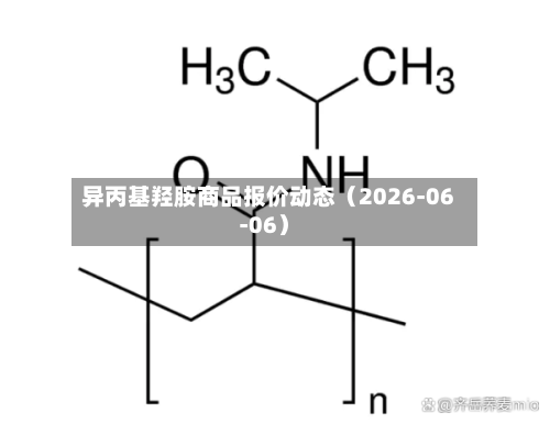异丙基羟胺商品报价动态（2026-06-06）-第3张图片