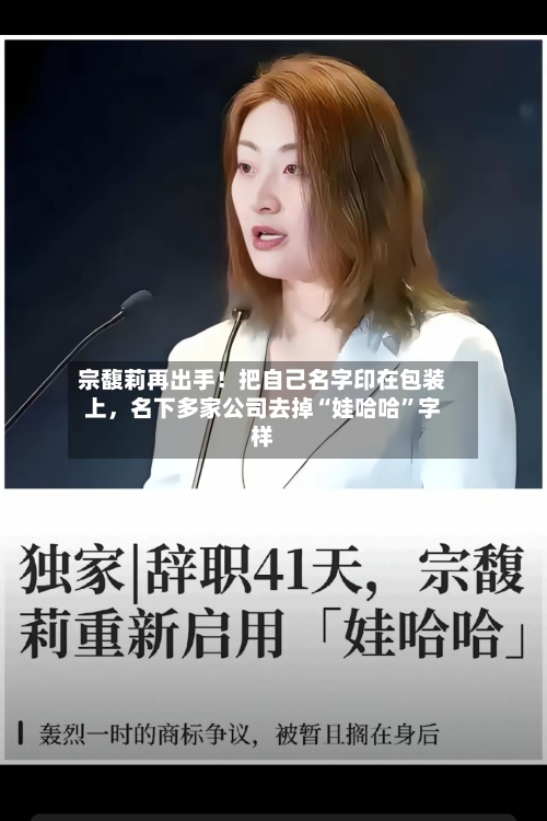 宗馥莉再出手！把自己名字印在包装上，名下多家公司去掉“娃哈哈”字样
