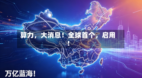 算力	，大消息！全球首个，启用！-第2张图片