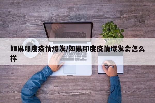 如果印度疫情爆发/如果印度疫情爆发会怎么样